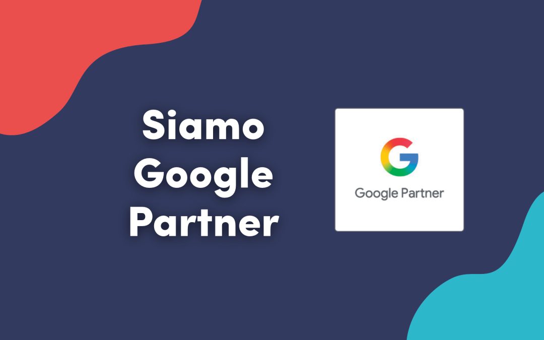 Siamo Google Partner: cosa significa per noi e cosa cambia per la tua azienda